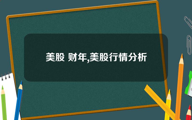 美股 财年,美股行情分析